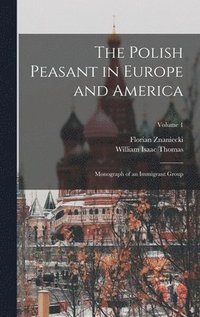 bokomslag The Polish Peasant in Europe and America: Monograph of an Immigrant Group; Volume 1