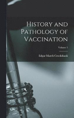 History and Pathology of Vaccination; Volume 1
