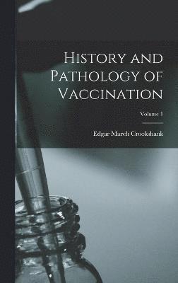 History and Pathology of Vaccination; Volume 1 1