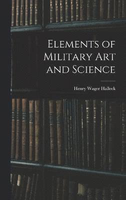 Henry Wager Halleck - Elements of Military Art and Science, Inbunden