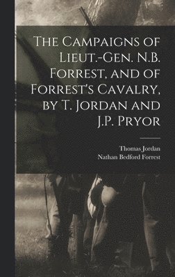 bokomslag The Campaigns of Lieut.-Gen. N.B. Forrest, and of Forrest's Cavalry, by T. Jordan and J.P. Pryor