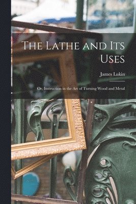 James Lukin - Lathe and Its Uses, Häftad
