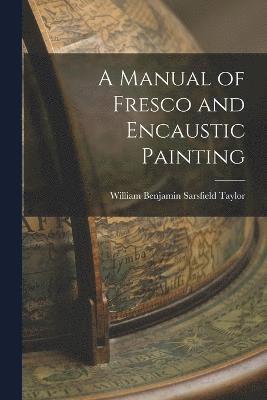 bokomslag A Manual of Fresco and Encaustic Painting