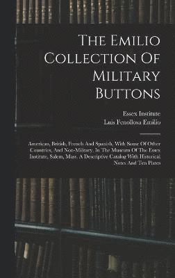 Essex Institute, Luis Fenollosa Emilio - Emilio Collection Of Military Buttons, Inbunden