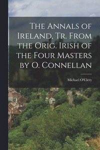 bokomslag The Annals of Ireland, Tr. From the Orig. Irish of the Four Masters by O. Connellan