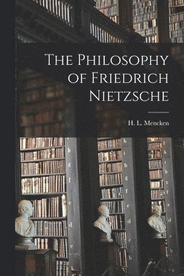 H L 1880-1956 Mencken - Philosophy of Friedrich Nietzsche, Häftad