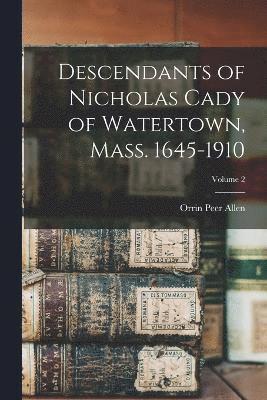 Descendants of Nicholas Cady of Watertown, Mass. 1645-1910; Volume 2 1