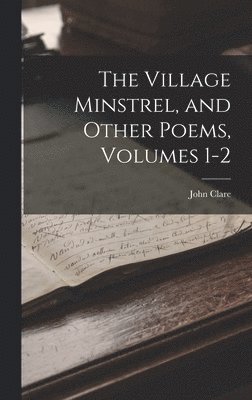 John Clare - Village Minstrel, and Other Poems, Volumes 1-2, Inbunden