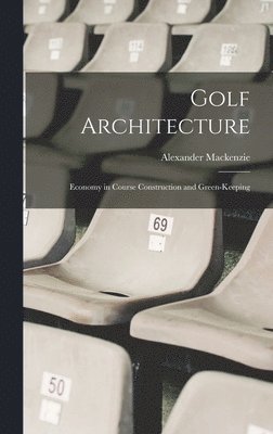 Alexander MacKenzie, Alexander Mackenzie - Golf Architecture, Inbunden