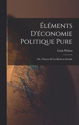 lments D'conomie Politique Pure; Ou, Thorie De La Richesse Sociale 1