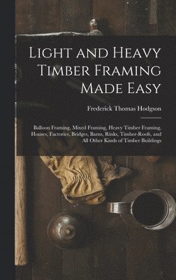 Frederick Thomas Hodgson - Light and Heavy Timber Framing Made Easy, Inbunden