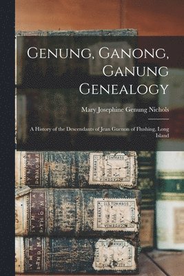 Genung, Ganong, Ganung Genealogy 1