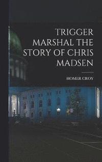 bokomslag Trigger Marshal the Story of Chris Madsen