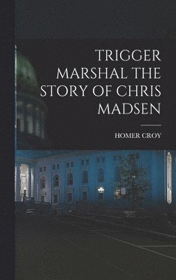 bokomslag Trigger Marshal the Story of Chris Madsen