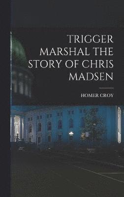 Trigger Marshal the Story of Chris Madsen 1