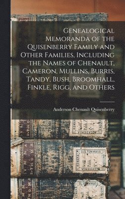 bokomslag Genealogical Memoranda of the Quisenberry Family and Other Families, Including the Names of Chenault, Cameron, Mullins, Burris, Tandy, Bush, Broomhall, Finkle, Rigg, and Others