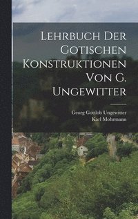bokomslag Lehrbuch der gotischen Konstruktionen von G. Ungewitter