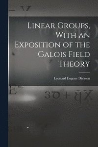 bokomslag Linear Groups, With an Exposition of the Galois Field Theory