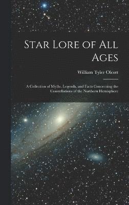 Star Lore of all Ages; a Collection of Myths, Legends, and Facts Concerning the Constellations of the Northern Hemisphere 1