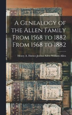 bokomslag A Genealogy of the Allen Family From 1568 to 1882 From 1568 to 1882