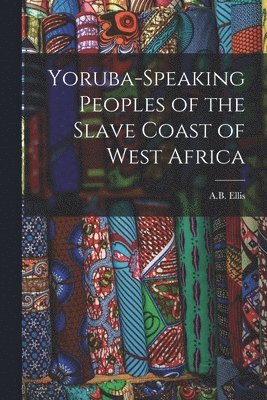 Yoruba-Speaking Peoples of the Slave Coast of West Africa