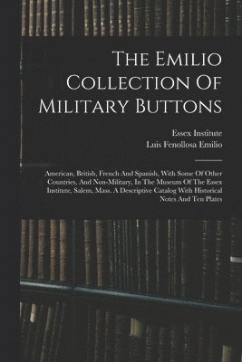 Essex Institute, Luis Fenollosa Emilio - Emilio Collection Of Military Buttons, Häftad