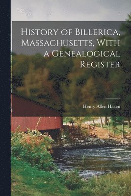 Henry Allen Hazen - History of Billerica, Massachusetts, With a Genealogical Register, Häftad