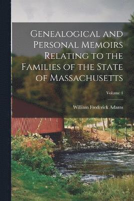 Genealogical and Personal Memoirs Relating to the Families of the State of Massachusetts; Volume 4 1