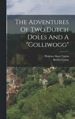 The Adventures Of Two Dutch Dolls And A &quot;golliwogg&quot; 1