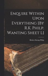 bokomslag Enquire Within Upon Everything [By R.K. Philp. Wanting Sheet L]