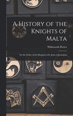 Whitworth Porter - History of the Knights of Malta, Inbunden