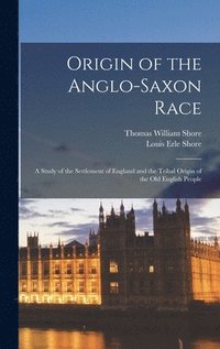 bokomslag Origin of the Anglo-Saxon Race; a Study of the Settlement of England and the Tribal Origin of the Old English People