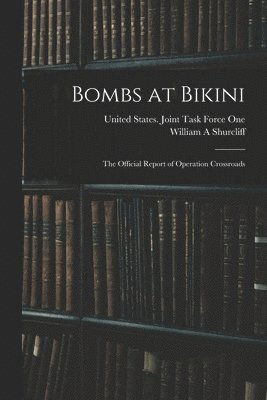 William a Shurcliff, William a. Shurcliff, William A Shurcliff, William A. Shurcliff, United States Joint Task Force One - Bombs at Bikini; the Official Report of Operation Crossroads, Häftad