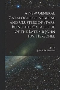 bokomslag A new General Catalogue of Nebulae and Clusters of Stars, Being the Catalogue of the Late Sir John F.W. Herschel