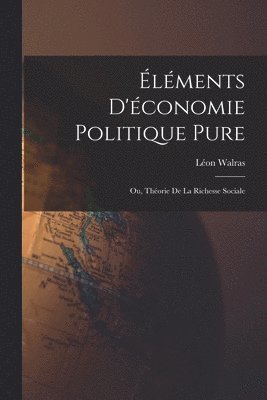 bokomslag lments D'conomie Politique Pure; Ou, Thorie De La Richesse Sociale