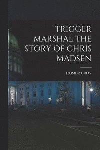 bokomslag Trigger Marshal the Story of Chris Madsen