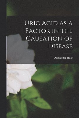 bokomslag Uric Acid as a Factor in the Causation of Disease