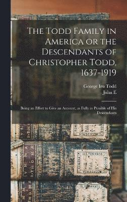 The Todd Family in America or the Descendants of Christopher Todd, 1637-1919 1