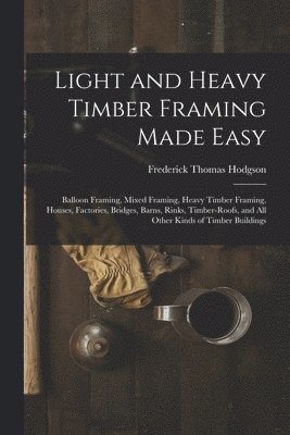 Frederick Thomas Hodgson - Light and Heavy Timber Framing Made Easy, Häftad