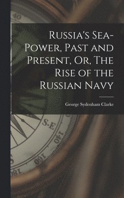bokomslag Russia's Sea-Power, Past and Present, Or, The Rise of the Russian Navy