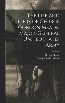 bokomslag The Life and Letters of George Gordon Meade, Major-General United States Army