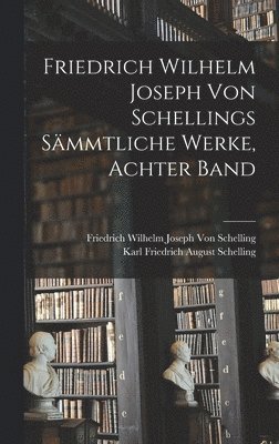 Friedrich Wilhelm Joseph Von Schelling, Karl Friedrich August Schelling - Friedrich Wilhelm Joseph von Schellings Sämmtliche Werke, Achter Band, Inbunden