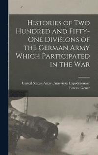 bokomslag Histories of two Hundred and Fifty-one Divisions of the German Army Which Participated in the War