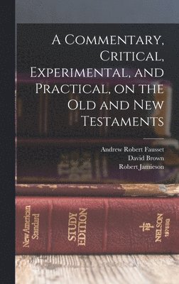 A Commentary, Critical, Experimental, and Practical, on the Old and New Testaments 1