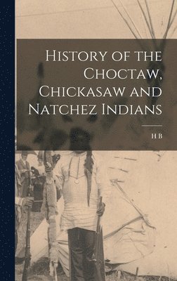 bokomslag History of the Choctaw, Chickasaw and Natchez Indians