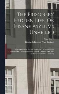 bokomslag Prisoners' Hidden Life, Or Insane Asylums Unveiled