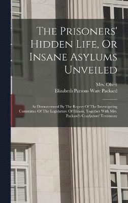 bokomslag Prisoners' Hidden Life, Or Insane Asylums Unveiled