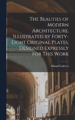 Minard Lafever - Beauties of Modern Architecture. Illustrated by Forty-eight Original Plates, Designed Expressly for This Work, Inbunden