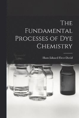 bokomslag The Fundamental Processes of Dye Chemistry