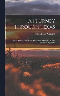 A Journey Through Texas; Or, a Saddle-Trip On the Southwestern Frontier. With a Statistical Appendix 1